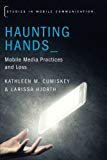 Book Haunting Hands: Mobile Media Practices and Loss (Studies in Mobile Communication) free