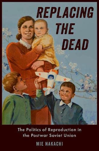 Book Replacing the Dead: The Politics of Reproduction in the Postwar Soviet Union free