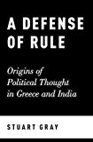 Book A Defense of Rule: Origins of Political Thought in Greece and India free
