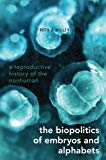 Book The Biopolitics Of Embryos And Alphabets: A Reproductive History Of The Nonhuman free