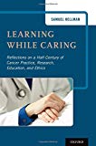 Book Learning While Caring: Reflections on a Half-Century of Cancer Practice, Research, Education, and Ethics free