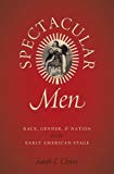 Book Spectacular Men: Race, Gender, and Nation on the Early American Stage free