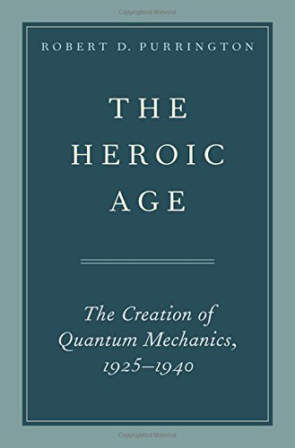 Book The Heroic Age: The Creation of Quantum Mechanics, 1925-1940 free
