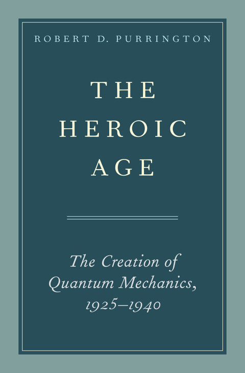 Book The Heroic Age: The Creation of Quantum Mechanics, 1925-1940 free
