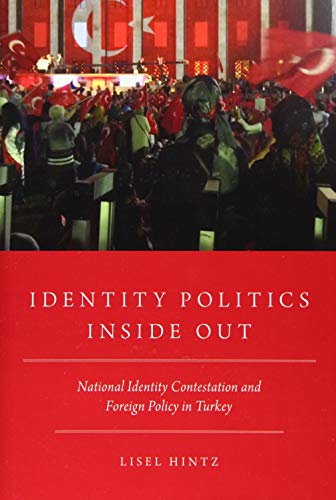Book Identity Politics Inside Out: National Identity Contestation and Foreign Policy in Turkey free