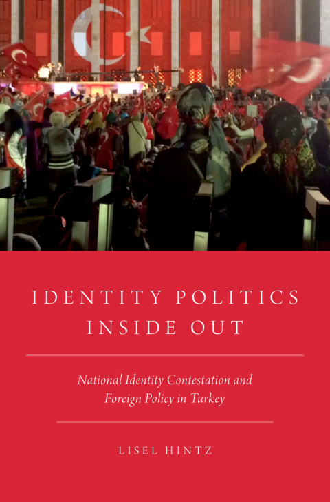 Book Identity Politics Inside Out: National Identity Contestation and Foreign Policy in Turkey free
