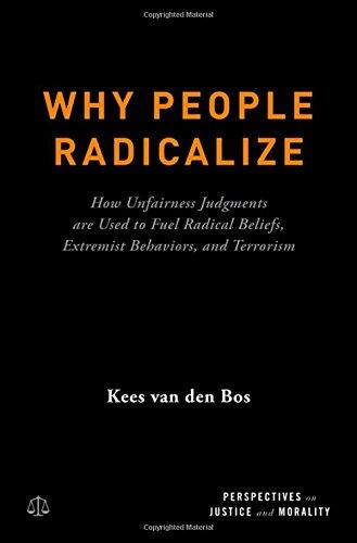 Book Why People Radicalize: How Unfairness Judgments are Used to Fuel Radical Beliefs, Extremist Behaviors, and Terrorism (Perspectives on Justice and Morality) free