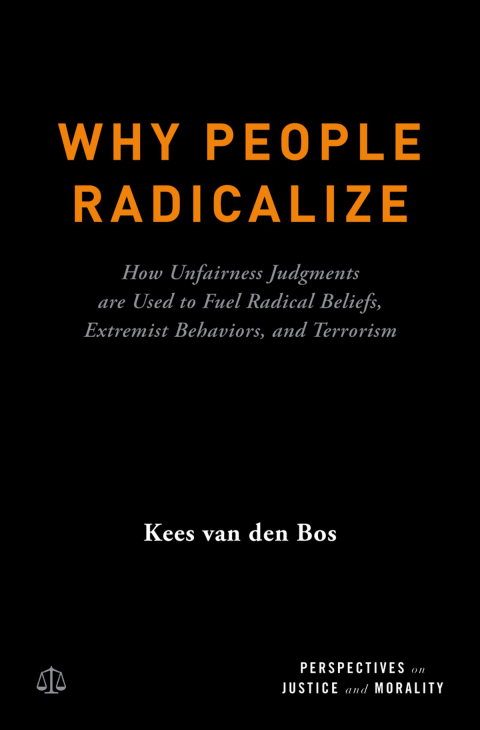 Book Why People Radicalize: How Unfairness Judgments are Used to Fuel Radical Beliefs, Extremist Behaviors, and Terrorism (Perspectives on Justice and Morality) free