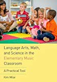 Book Language Arts, Math, and Science in the Elementary Music Classroom: A Practical Tool free
