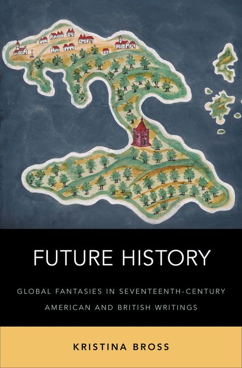 Book Future History: Global Fantasies in Seventeenth-Century American and British Writings free