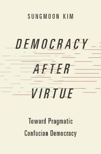 Book Democracy after Virtue: Toward Pragmatic Confucian Democracy (Studies in Comparative Political Theory) free