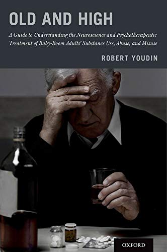 Book Old and High: A Guide to Understanding the Neuroscience and Psychotherapeutic Treatment of Baby-Boom Adults' Substance Use, Abuse, and Misuse free