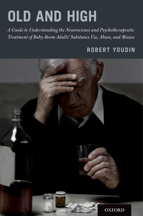 Book Old and High: A Guide to Understanding the Neuroscience and Psychotherapeutic Treatment of Baby-Boom Adults' Substance Use, Abuse, and Misuse free