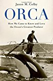 Book Orca: How We Came to Know and Love the Ocean's Greatest Predator free