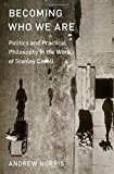 Book Becoming Who We Are: Politics and Practical Philosophy in the Work of Stanley Cavell free