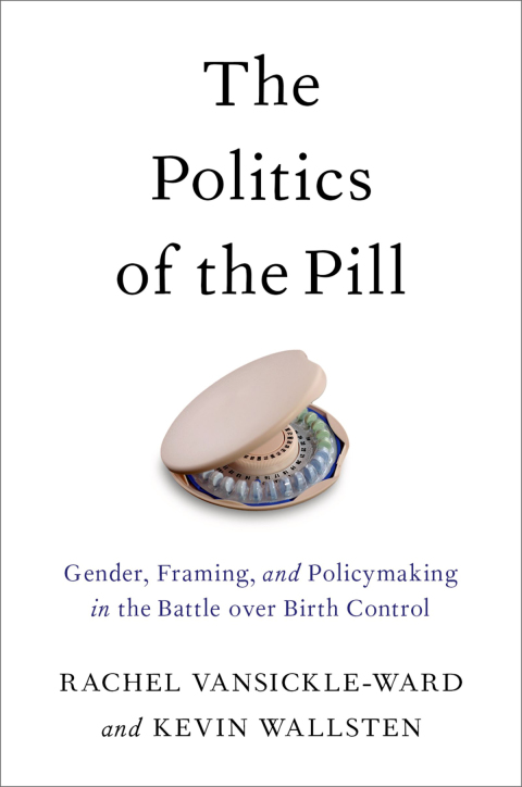 Book The Politics of the Pill: Gender, Framing, and Policymaking in the Battle over Birth Control free