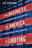 Book The Business of America is Lobbying: How Corporations Became Politicized and Politics Became More Corporate (Studies in Postwar American Political Development) free