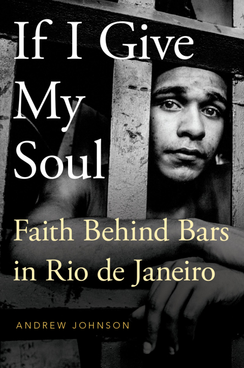 Book If I Give My Soul: Faith Behind Bars in Rio de Janeiro (Global Pentecost Charismat Christianity) free