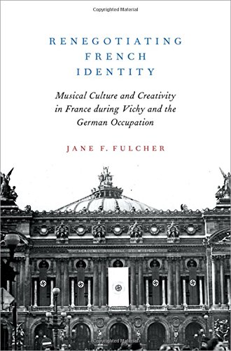 Book Renegotiating French Identity: Musical Culture and Creativity in France during Vichy and the German Occupation free
