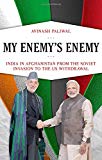 Book My Enemy's Enemy: India in Afghanistan from the Soviet Invasion to the US Withdrawal free