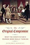 Book The Original Compromise: What the Constitution's Framers Were Really Thinking free