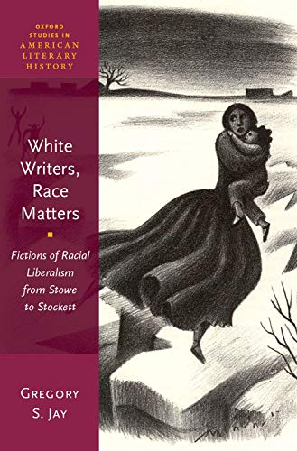 Book White Writers, Race Matters: Fictions of Racial Liberalism from Stowe to Stockett (Oxford Studies in American Literary History) free