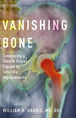 Book Vanishing Bone: Conquering a Stealth Disease Caused by Total Hip Replacements free