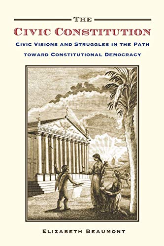 Book The Civic Constitution: Civic Visions and Struggles in the Path toward Constitutional Democracy free