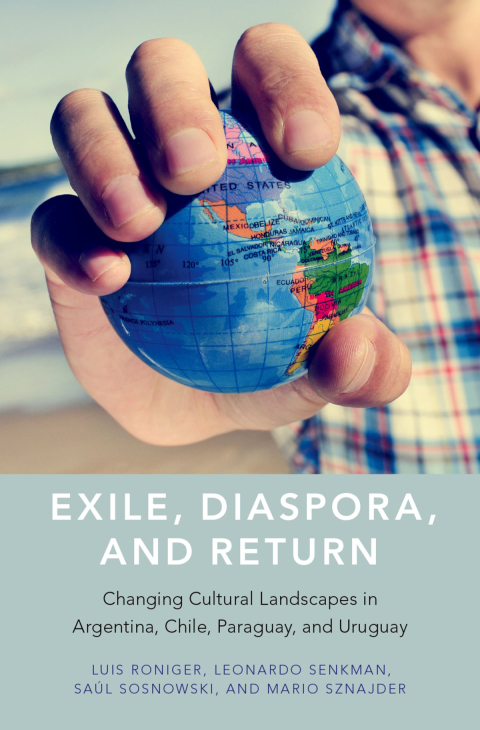 Book Exile, Diaspora, and Return: Changing Cultural Landscapes in Argentina, Chile, Paraguay, and Uruguay free