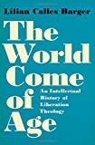 Book The World Come of Age: An Intellectual History of Liberation Theology free