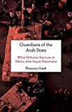 Book Guardians of the Arab State: When Militaries Intervene in Politics, from Iraq to Mauritania free