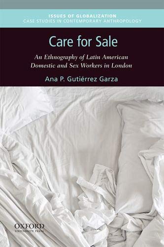 Book Care for Sale: An Ethnography of Latin American Domestic and Sex Workers in London (Issues of Globalization:Case Studies in Contemporary Anthropology) free