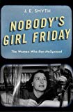 Book Nobody's Girl Friday: The Women Who Ran Hollywood free