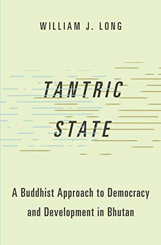 Book Tantric State: A Buddhist Approach to Democracy and Development in Bhutan (Studies in Comparative Political Theory) free