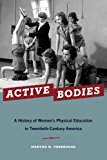 Book Active Bodies: A History of Women's Physical Education in Twentieth-Century America free
