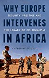 Book Why Europe Intervenes in Africa: Security Prestige and the Legacy of Colonialism free