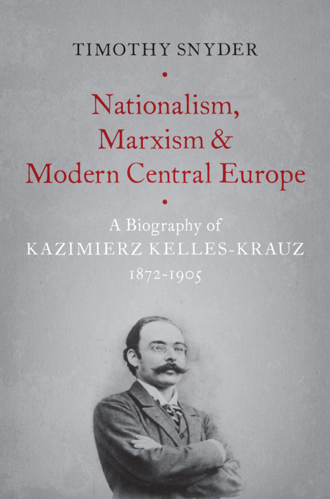 Book Nationalism, Marxism, and Modern Central Europe: A Biography of Kazimierz Kelles-Krauz, 1872-1905 free