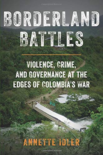 Book Borderland Battles: Violence, Crime, and Governance at the Edges of Colombia's War free