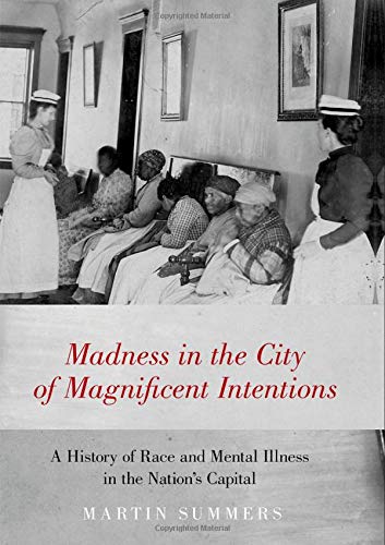 Book Madness in the City of Magnificent Intentions: A History of Race and Mental Illness in the Nation's Capital free