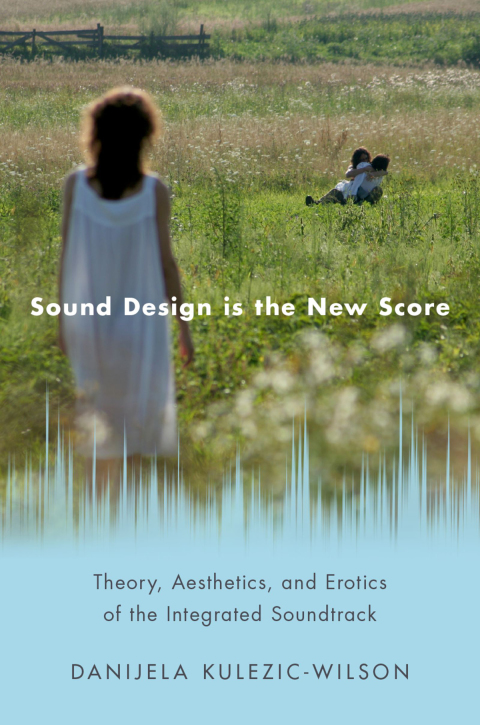 Book Sound Design is the New Score: Theory, Aesthetics, and Erotics of the Integrated Soundtrack (Oxford Music/Media Series) free