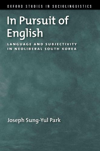 Book In Pursuit of English: Language and Subjectivity in Neoliberal South Korea (Oxford Studies in Sociolinguistics) free