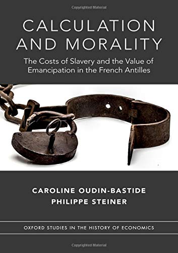 Book Calculation and Morality: The Costs of Slavery and the Value of Emancipation in the French Antilles (Oxford Studies in History of Economics) free