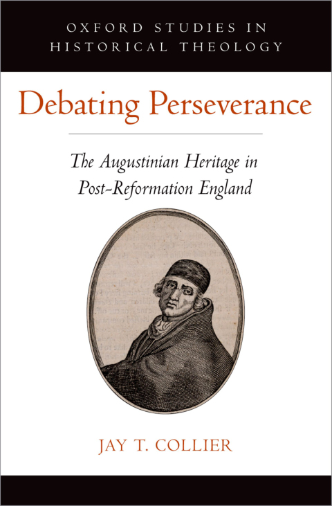 Book Debating Perseverance: The Augustinian Heritage in Post-Reformation England (Oxford Studies in Historical Theology) free