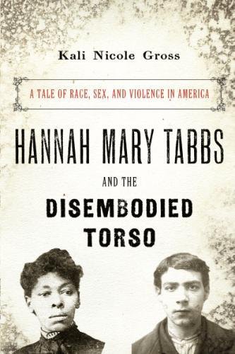 Book Hannah Mary Tabbs and the Disembodied Torso: A Tale of Race, Sex, and Violence in America free