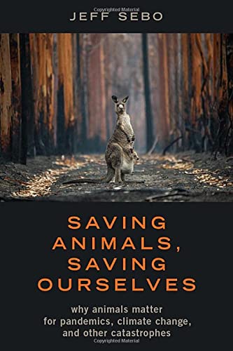 Book Saving Animals, Saving Ourselves: Why Animals Matter for Pandemics, Climate Change, and other Catastrophes free