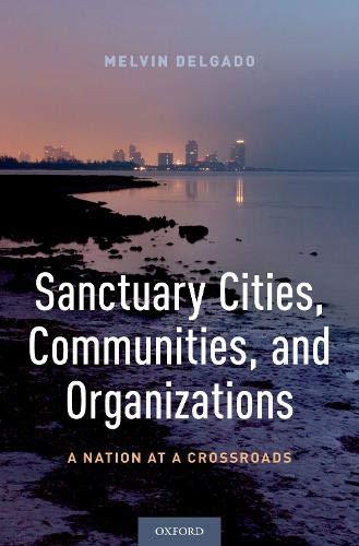 Book Sanctuary Cities, Communities, and Organizations: A Nation at a Crossroads free