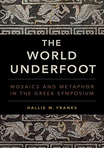 Book The World Underfoot: Mosaics and Metaphor in the Greek Symposium free