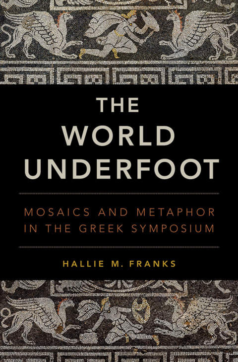 Book The World Underfoot: Mosaics and Metaphor in the Greek Symposium free