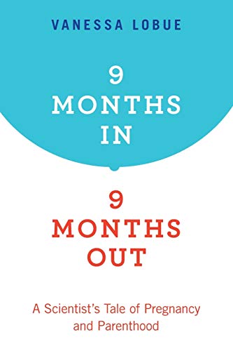Book 9 Months In, 9 Months Out: A Scientist's Tale of Pregnancy and Parenthood free