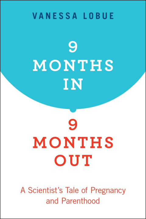 Book 9 Months In, 9 Months Out: A Scientist's Tale of Pregnancy and Parenthood free